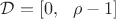 $\[\mathcal{D}=\left[ 0,\ \ \rho -1 \right]\] $