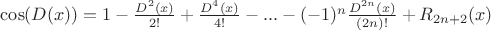 $\cos(D(x))=1-\frac{D^2(x)}{2!}+\frac{D^4(x)}{4!}-...-(-1)^{n}\frac{D^{2n}(x)}{(2n)!}+R_{2n+2}(x)$