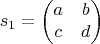 $$
s_1 
= 
\begin{pmatrix}
a & b \\
c & d
\end{pmatrix}
$$