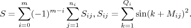 $$S=\sum_{i=0}^m (-1)^{m-i}\sum_{j=1}^{n_i} S_{ij}, S_{ij}=\sum_{k=1}^{Q_i}\sin (k+M_{ij})^2.$$