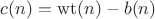 $c(n)=\operatorname{wt}(n)-b(n)$ $c(n)=\operatorname{wt}(n)-b(n)$