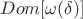 $Dom [\omega(\delta)]$