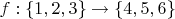 $f:\{1,2,3\} \to \{4,5,6\}$