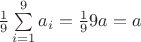$\frac 1 9 \sum\limits_{i=1}^9 a_i=\frac 1 9 9 a = a$