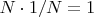 $N\cdot1/N =1 $