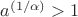 $a^{(1/\alpha)}>1$