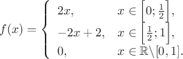 $$f(x)=\left\{\begin{array}{ll}
2x, & x\in \Big[0;\frac{1}{2}\Big],\\
-2x+2, & x \in \Big[\frac{1}{2};1\Big],\\
0, & x \in \mathbb R \backslash [0,1].
\end{array}$$