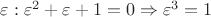 $\[\varepsilon :{\varepsilon ^2} + \varepsilon  + 1 = 0 \Rightarrow {\varepsilon ^3} = 1\]$