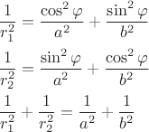 \[
\begin{gathered}
  \frac{1}
{{r_1 ^2 }} = \frac{{\cos ^2 \varphi }}
{{a^2 }} + \frac{{\sin ^2 \varphi }}
{{b^2 }} \hfill \\
  \frac{1}
{{r_2 ^2 }} = \frac{{\sin ^2 \varphi }}
{{a^2 }} + \frac{{\cos ^2 \varphi }}
{{b^2 }} \hfill \\
  \frac{1}
{{r_1 ^2 }} + \frac{1}
{{r_2 ^2 }} = \frac{1}
{{a^2 }} + \frac{1}
{{b^2 }} \hfill \\ 
\end{gathered} 
\]