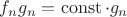 $f_ng_n = \operatorname{const} \cdot g_n$