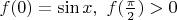 $f(0) = \sin x, \ f(\frac \pi 2) > 0$