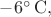 $-6^\circ\,\mathrm{C},$