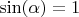 \sin( \alpha) =1