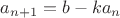 $a_{n+1} = b-ka_n$