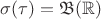 \sigma (\tau) =  \mathfrak{B} ( \mathbb{R} )