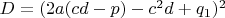$D=(2a(cd-p)-c^2d+q_1)^2$