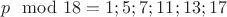 $p \mod 18 = 1;5;7;11;13;17$