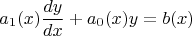 $$ a_1 (x) \frac {dy} {dx}+a_0 (x) y = b(x) $$