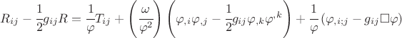 $R_{ij}-\cfrac12 g_{ij} R = \cfrac{1}{\varphi} T_{ij} + \left(\cfrac{\omega}{\varphi^2}\right)\left(\varphi_{,i} \varphi_{,j}-\cfrac12 g_{ij} \varphi_{,k}\varphi^{,k}\right) + \cfrac{1}{\varphi} \left( \varphi_{,i;j} - g_{ij} \square \varphi) $