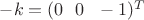 $-k=(0~~0~~-1)^T$