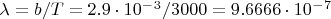 $\lambda=b/T=2.9\cdot10^-^3/3000=9.6666\cdot10^-^7$