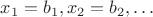 $x_1 = b_1, x_2 = b_2, \dots$