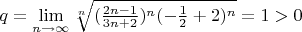 $q = \lim\limits_{n\to \infty}{\sqrt[n]{(\frac{2n - 1}{3n + 2})^n(-\frac{1}{2}+2)^n}} = 1 > 0$