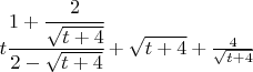 $t\cfrac{1+\cfrac{2}{\sqrt{t+4}}}{2-\sqrt{t+4}} + \sqrt{t+4} + \frac{4}{\sqrt{t+4}}

$