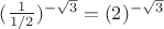 $(\frac{1}{1/2})^{-\sqrt{3}}=(2)^{-\sqrt{3}}$
