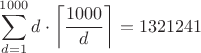 $\displaystyle\sum\limits_{d=1}^{1000} d\cdot\left\lceil{\dfrac{1000}{d}}\right\rceil=1321241
$