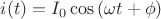 $i(t)=I_0 \cos{(\omega t+\phi)}$