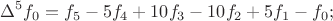 $$\Delta^5f_0=f_5-5f_4+10f_3-10f_2+5f_1-f_0;$$