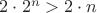 $2 \cdot 2^n > 2 \cdot n$