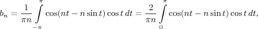 $$b_n=\frac{1}{\pi{n}}\int\limits_{-\pi}^{\pi}\cos(nt-n\sin{t})\cos{t}\,dt=\frac{2}{\pi{n}}\int\limits_{0}^{\pi}\cos(nt-n\sin{t})\cos{t}\,dt,$$