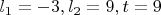 $l_1=-3 , l_2=9 , t=9$