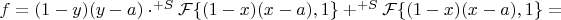 $f=(1-y)(y-a)\cdot ^{+S}\mathcal{F}\{(1-x)(x-a),1\}+^{+S}\mathcal{F}\{(1-x)(x-a),1\}=$