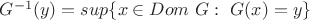 $G^{-1}(y) = sup\{ x \in Dom  \ G: \ G(x) = y\}$