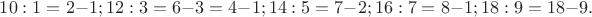 $10: 1=2-1; 12: 3=6-3=4-1; 14: 5=7-2; 16:7=8-1; 18: 9=18-9.$