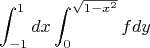$$\int_{-1}^{1}dx\int_{0}^{\sqrt{1-x^2}}fdy$$