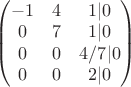 $\begin{pmatrix} -1 & 4 & 1 |0  \\
0 & 7 & 1 | 0 \\  
0 & 0 & 4/7 | 0\\
0 & 0 & 2 |0 
\end{pmatrix}$