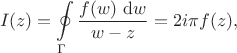 $$
I(z) = \oint \limits_\Gamma \dfrac{f(w) \ \mathrm dw}{w - z} = 2 i \pi f(z),
$$