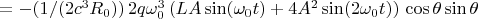 $=-(1/(2c^3R_0))\, 2q \omega_0^3\, (LA \sin( \omega_0t)+4A^2\sin(2 \omega_0t)) \, \cos \theta \sin \theta$