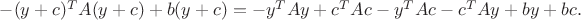 $-(y+c)^TA(y+c)+b(y+c) = -y^TAy+c^TAc-y^TAc-c^TAy+by+bc. $
