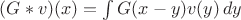 $(G*v)(x)=\int G(x-y)v(y)\,dy$