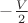 $-\frac{V}{2}$