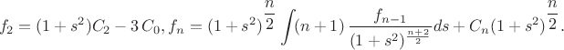 $$
f_{{2}}=(1+{s}^{2})C_{{2}}-3\,C_{{0}},
f_n= (1+s^2)^{\dfrac{n}{2}}\int \! (n+1)\, \frac{f_{n-1}}{ (1+s^2)^{\frac{n+2}{2}} }  ds+C_n (1+s^2)^{\dfrac{n}{2}}.
$$