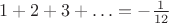$1+2+3+\ldots=-\tfrac{1}{12}$