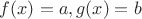$f(x)=a, g(x)=b$