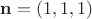 $\mathbf{n}=(1,1,1)$ $\mathbf{n}=(1,1,1)$