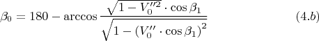 $$\beta_0 = 180-\arccos\frac { \sqrt {1-V_0''^2}\cdot \cos\beta_1} {\sqrt {1- \left(V_0'' \cdot \cos \beta_1 \right)^2}} \eqno{(4.b)}$$